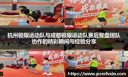 杭州极限运动队与成都极限运动队赛后复盘团队协作的精彩瞬间与经验分享