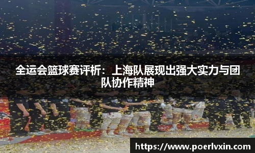 全运会篮球赛评析：上海队展现出强大实力与团队协作精神