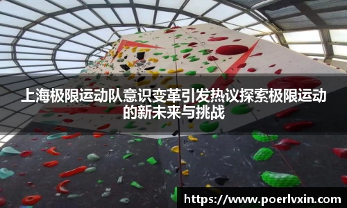上海极限运动队意识变革引发热议探索极限运动的新未来与挑战